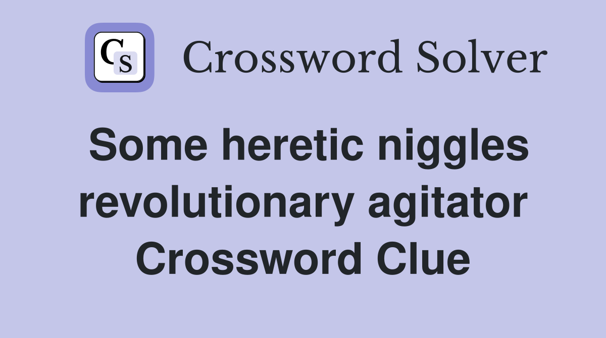 Some heretic niggles revolutionary agitator Crossword Clue