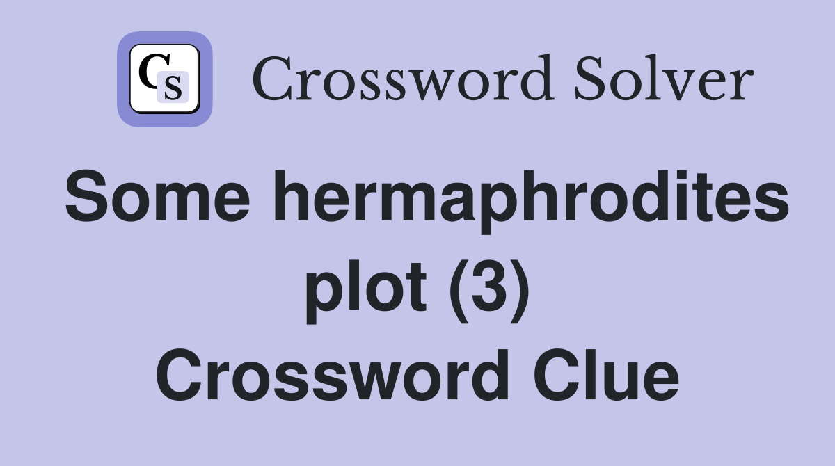 Some hermaphrodites plot (3) Crossword Clue