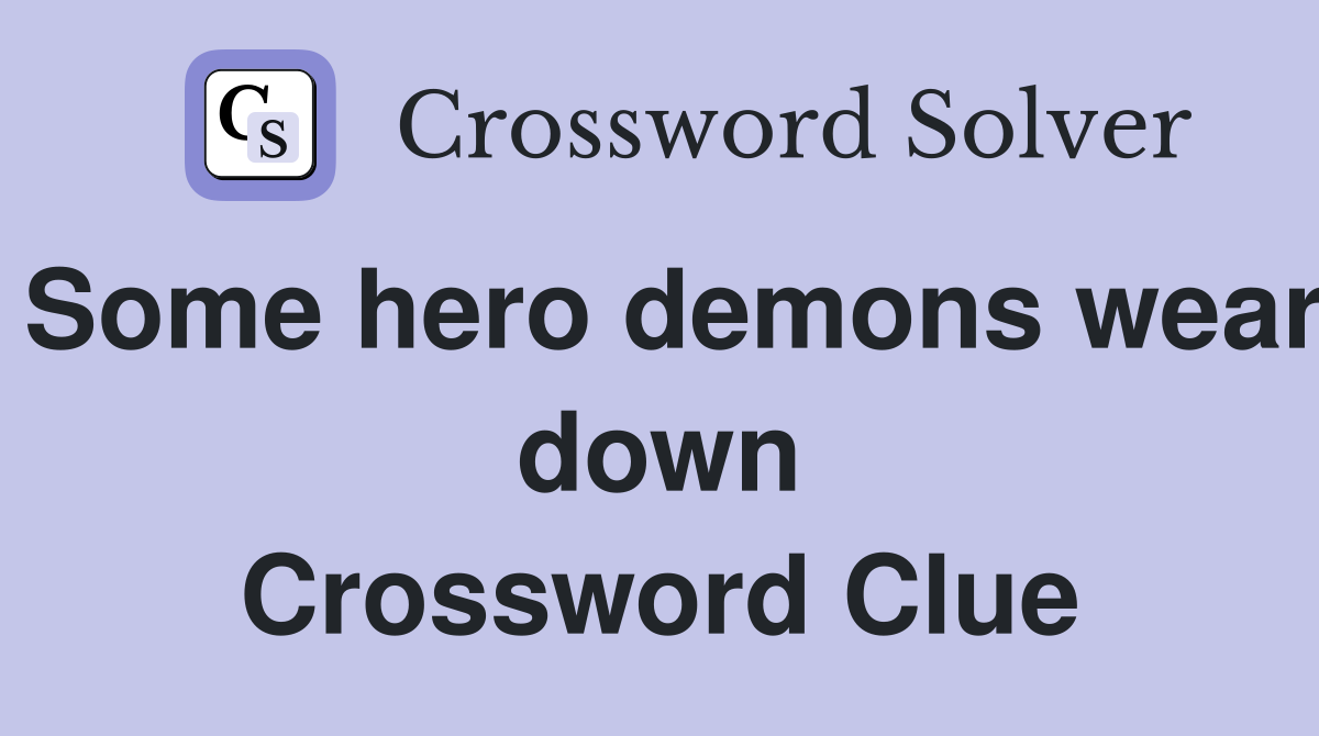 Some hero demons wear down Crossword Clue