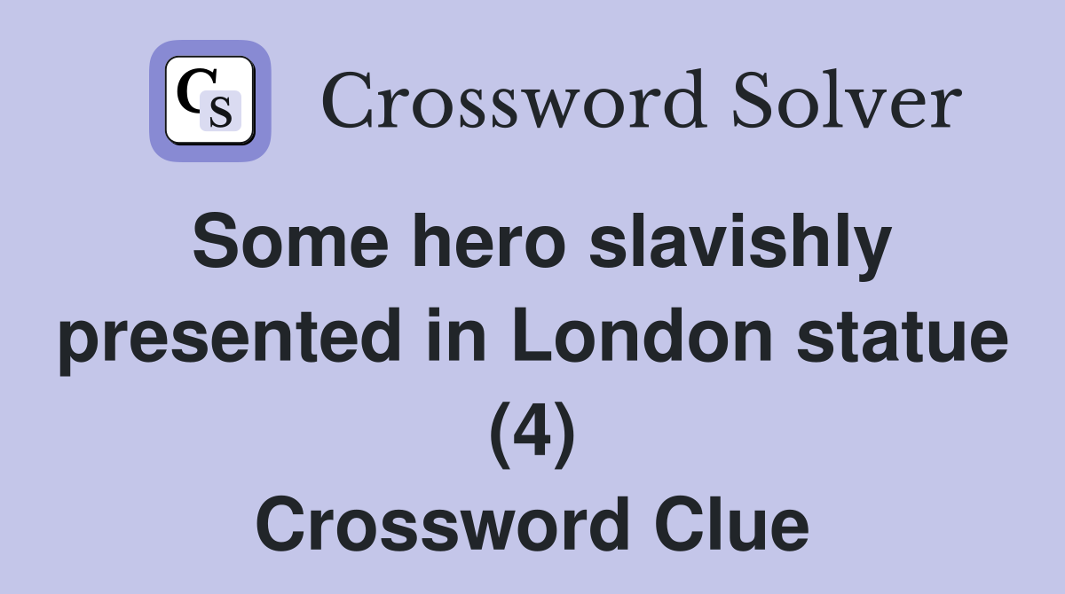 Some hero slavishly presented in London statue (4) Crossword Clue
