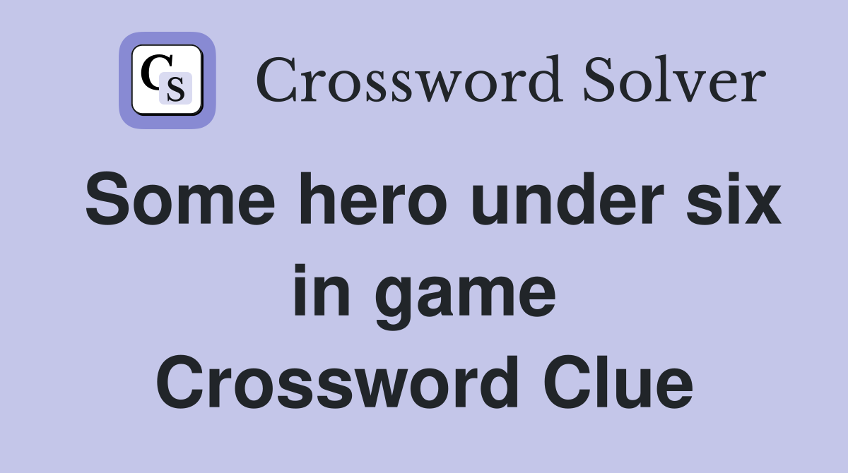 Some hero under six in game Crossword Clue