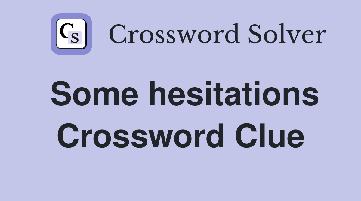 Some hesitations Crossword Clue