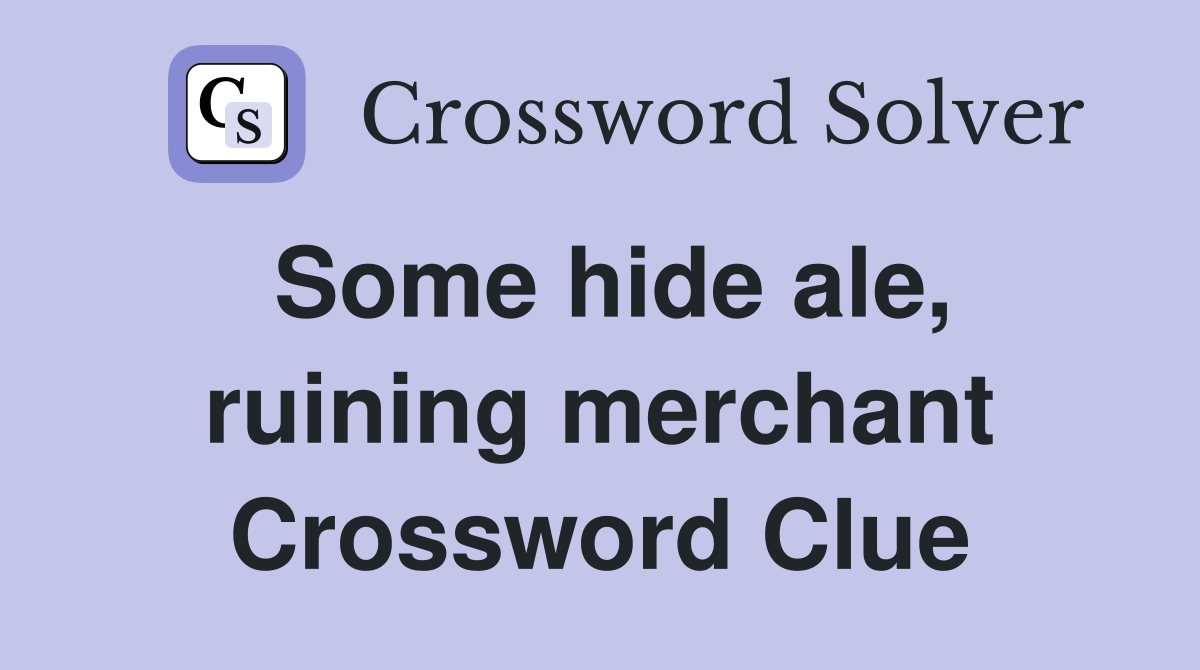 Some hide ale, ruining merchant Crossword Clue