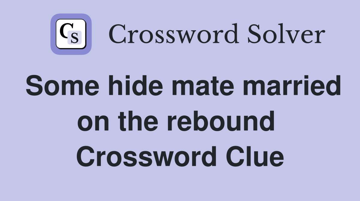 Some hide mate married on the rebound  Crossword Clue
