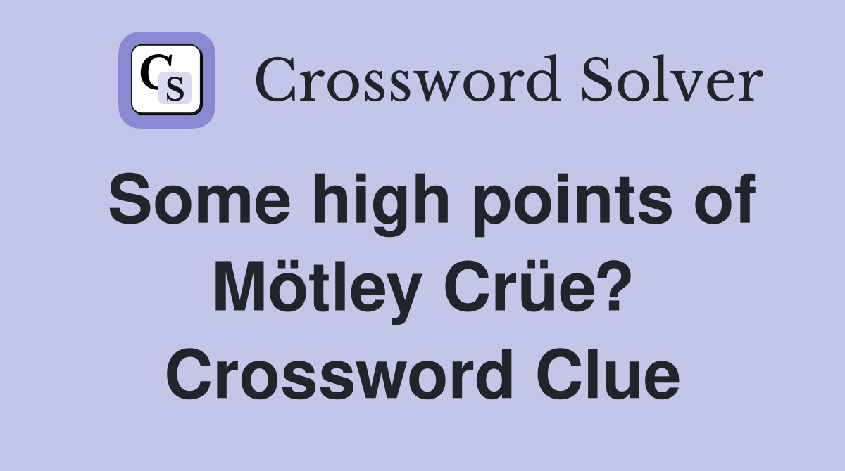 Some high points of Mötley Crüe? Crossword Clue