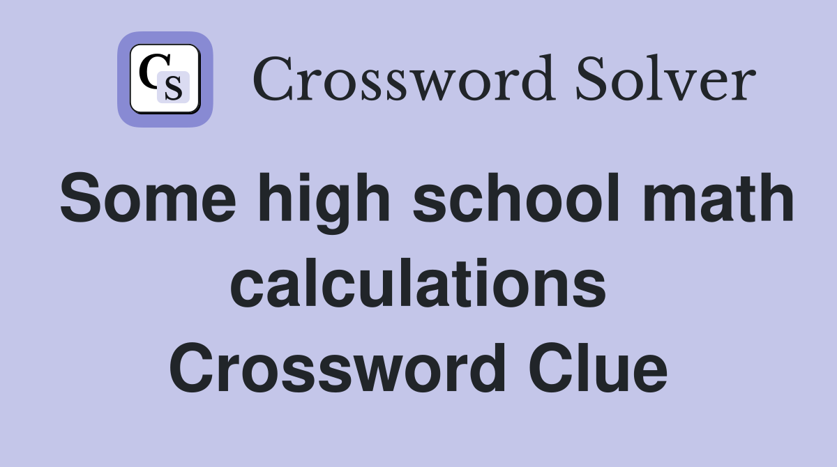 Some high school math calculations Crossword Clue