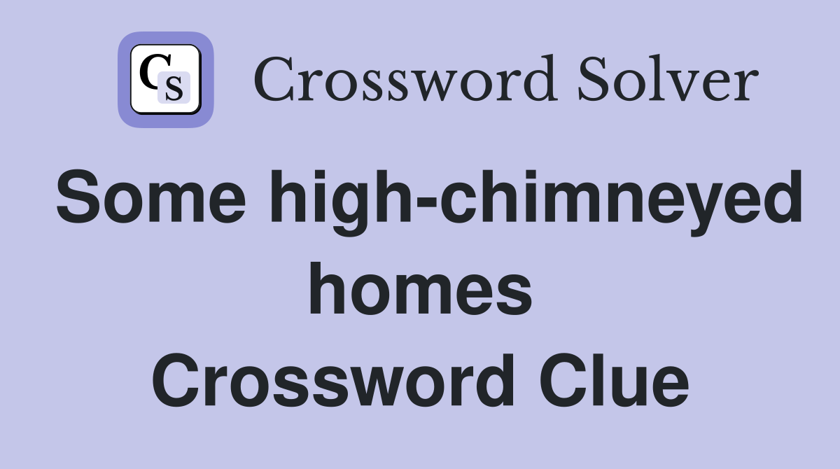Some high-chimneyed homes Crossword Clue