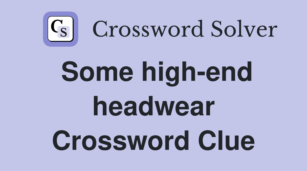Some high-end headwear Crossword Clue
