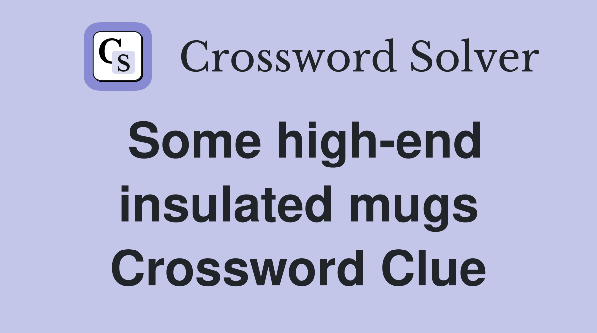 Some high-end insulated mugs Crossword Clue