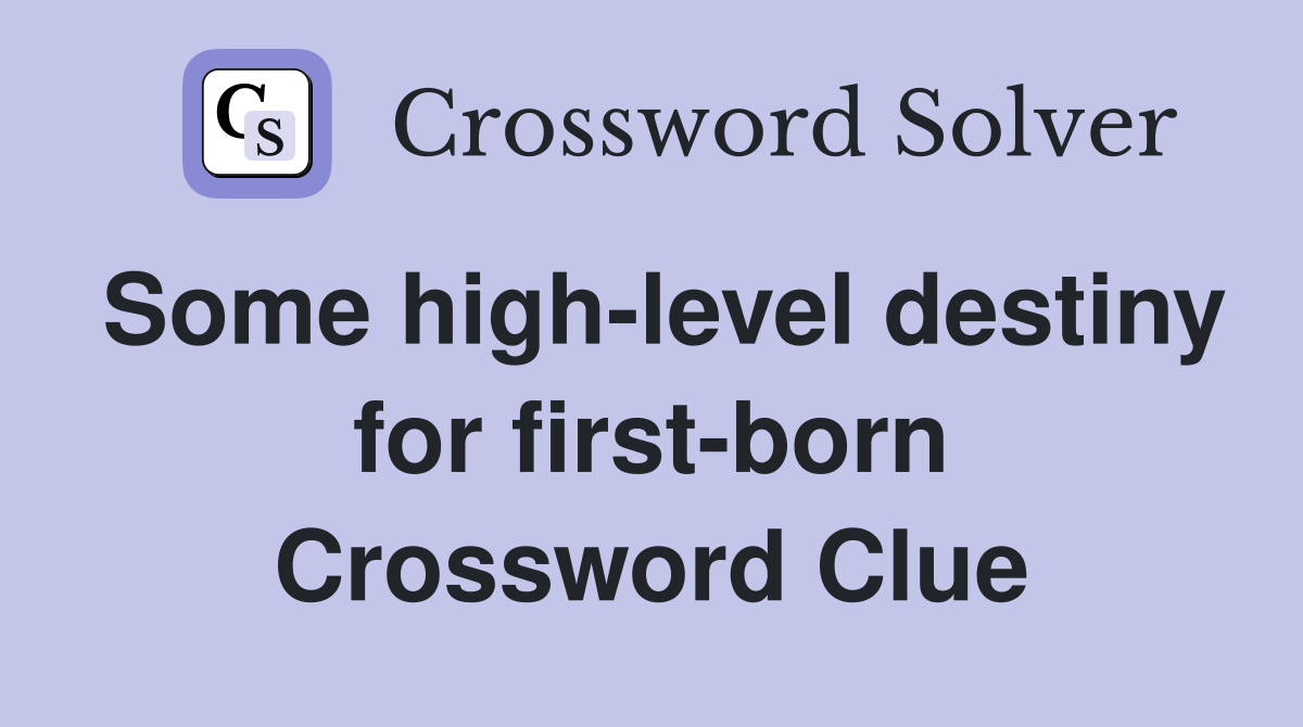 Some high-level destiny for first-born Crossword Clue