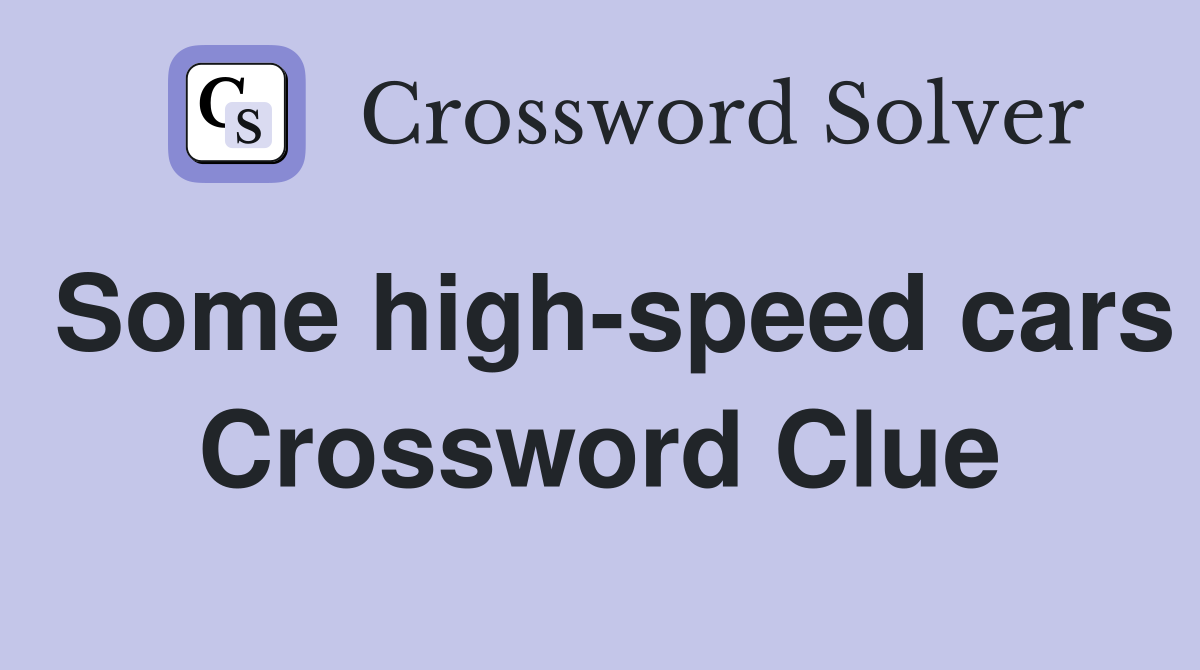 Some high-speed cars Crossword Clue