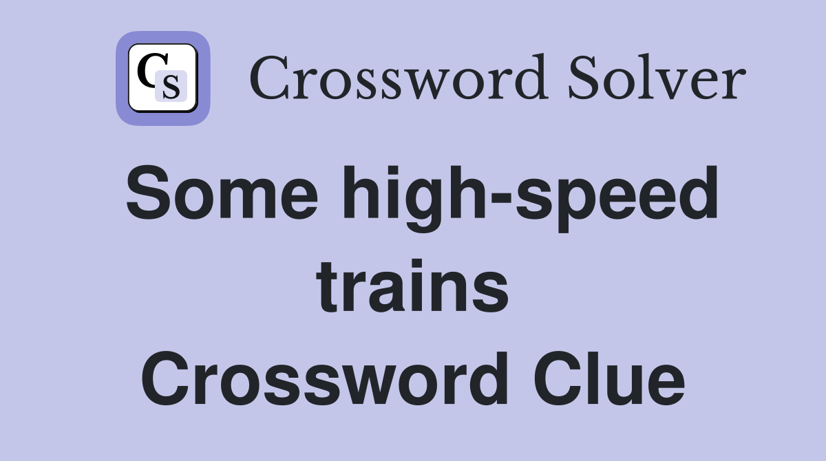 Some high-speed trains Crossword Clue