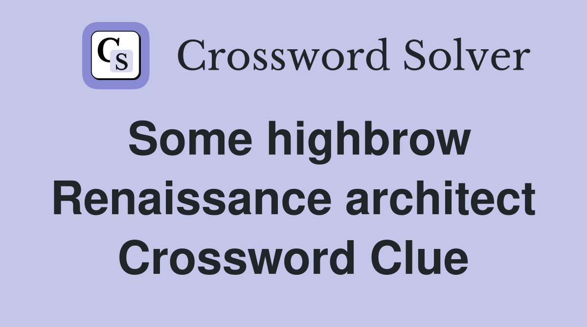 Some highbrow Renaissance architect Crossword Clue Answers