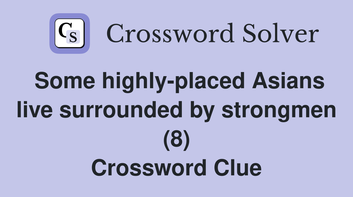 Some highly-placed Asians live surrounded by strongmen (8) Crossword Clue