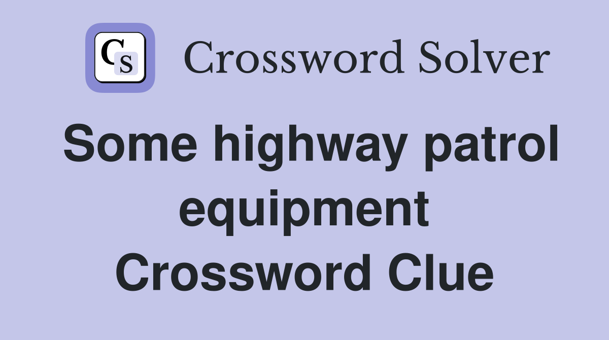 Some highway patrol equipment Crossword Clue