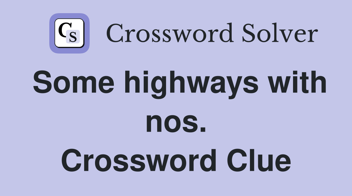 Some highways with nos. Crossword Clue