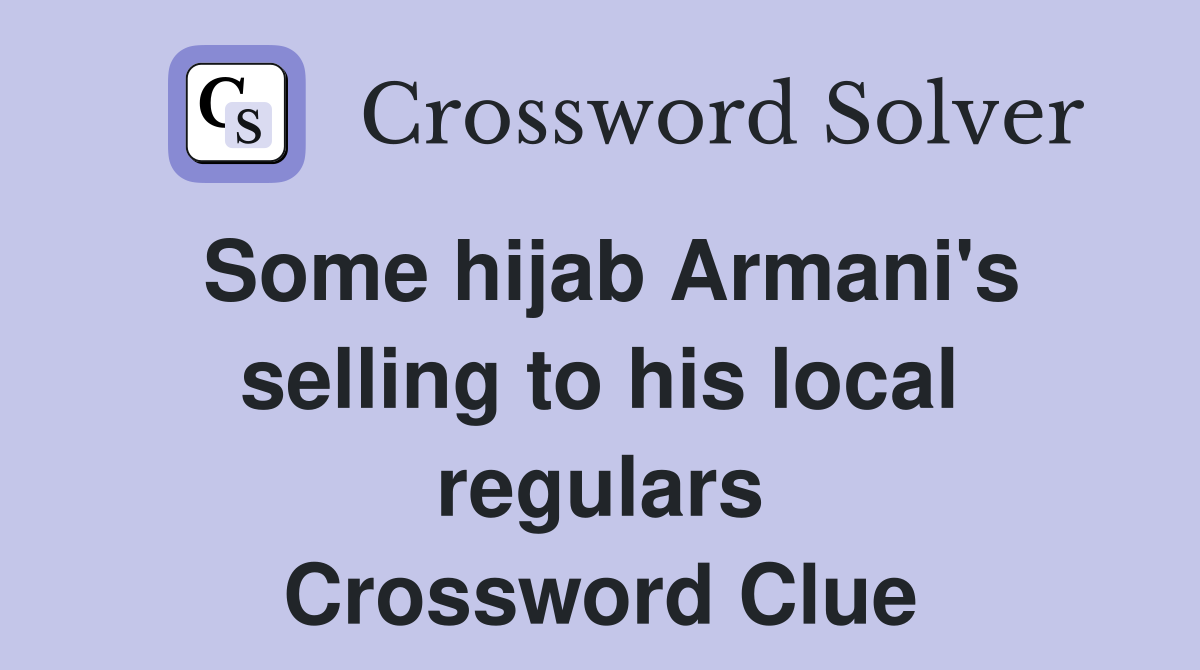 Some hijab Armani's selling to his local regulars Crossword Clue