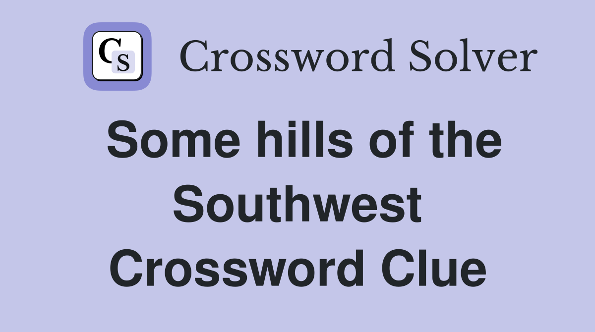 Some hills of the Southwest Crossword Clue