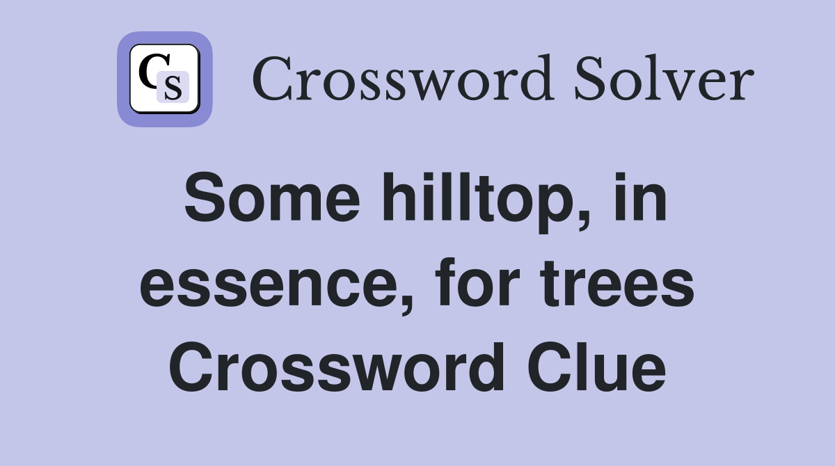 Some hilltop, in essence, for trees Crossword Clue