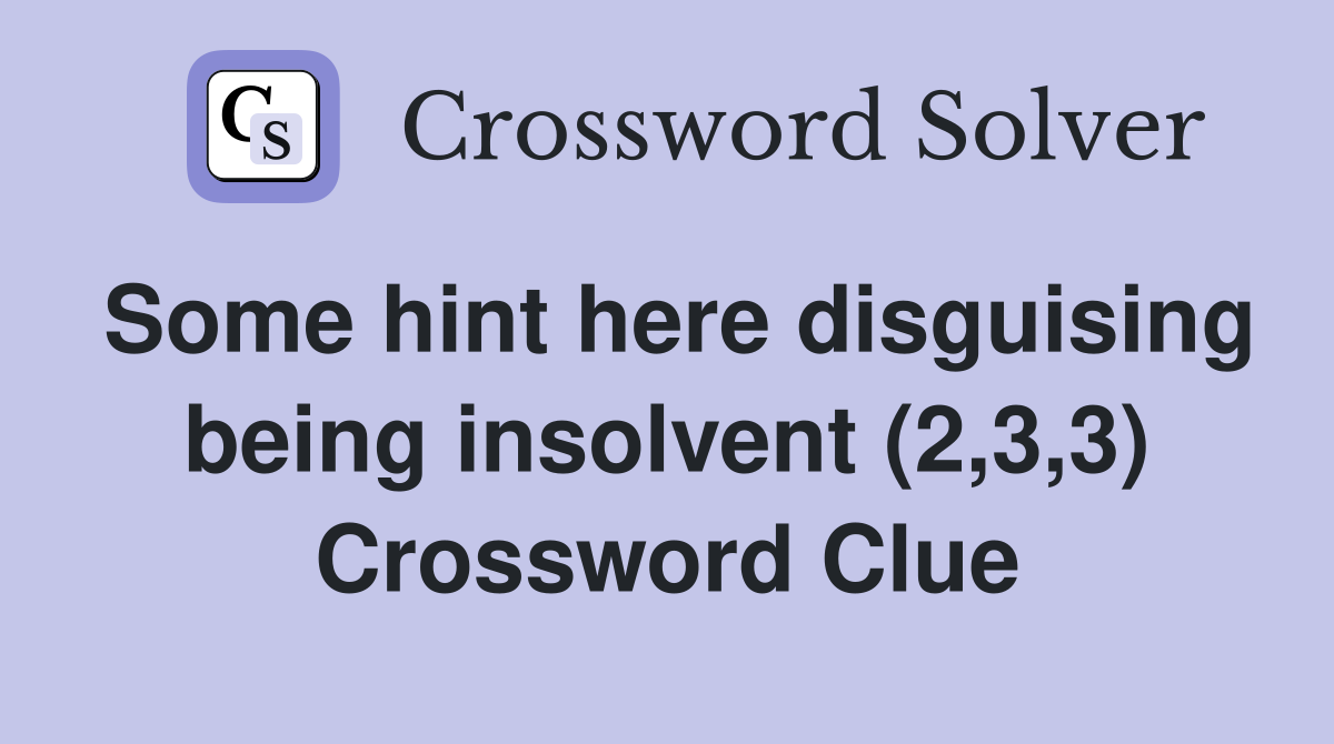 Some hint here disguising being insolvent (2,3,3) Crossword Clue