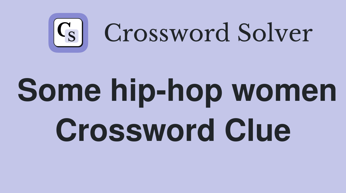 Some hip-hop women Crossword Clue