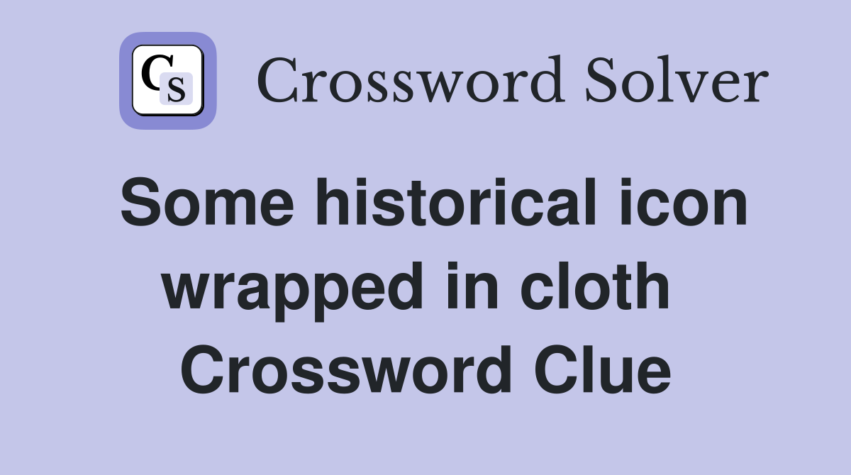 Some historical icon wrapped in cloth  Crossword Clue