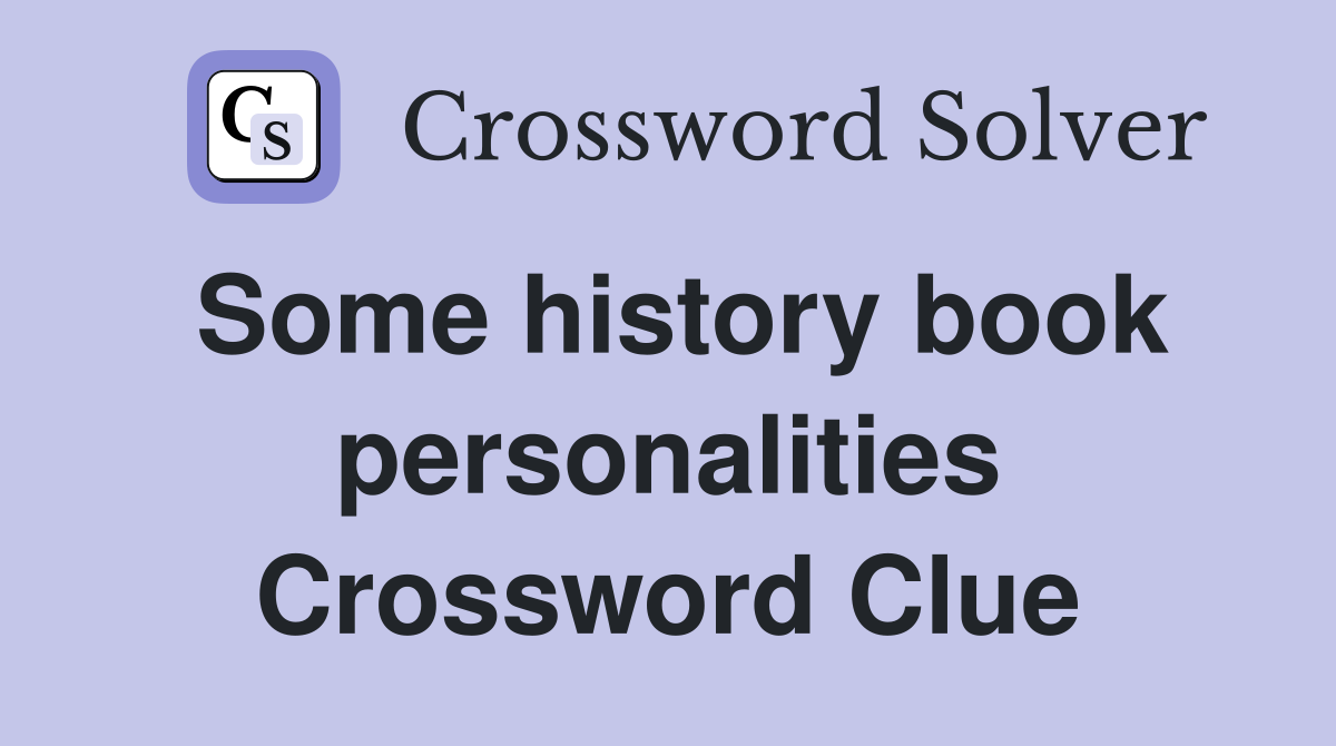 Some history book personalities Crossword Clue