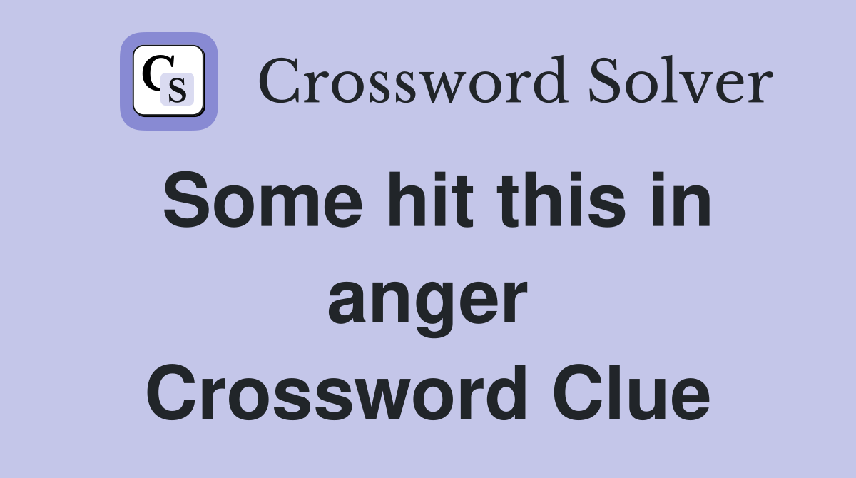 Some hit this in anger Crossword Clue