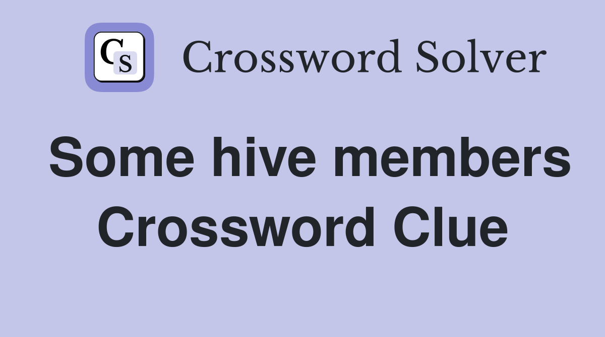 Some hive members Crossword Clue