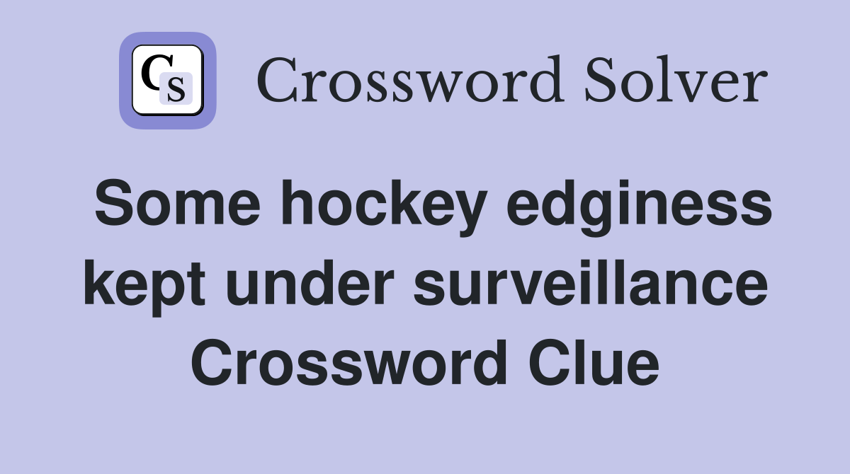 Some hockey edginess kept under surveillance Crossword Clue