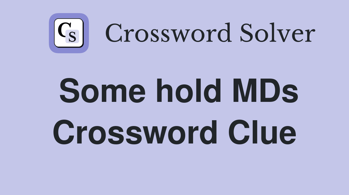 Some hold MDs Crossword Clue