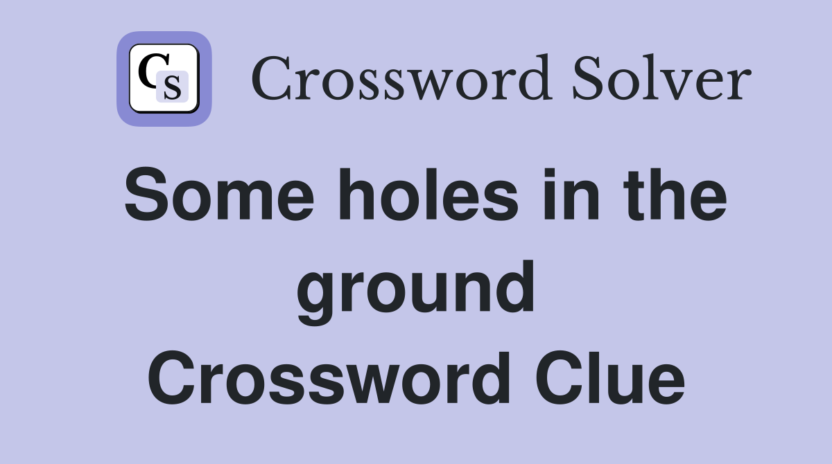 Some holes in the ground Crossword Clue