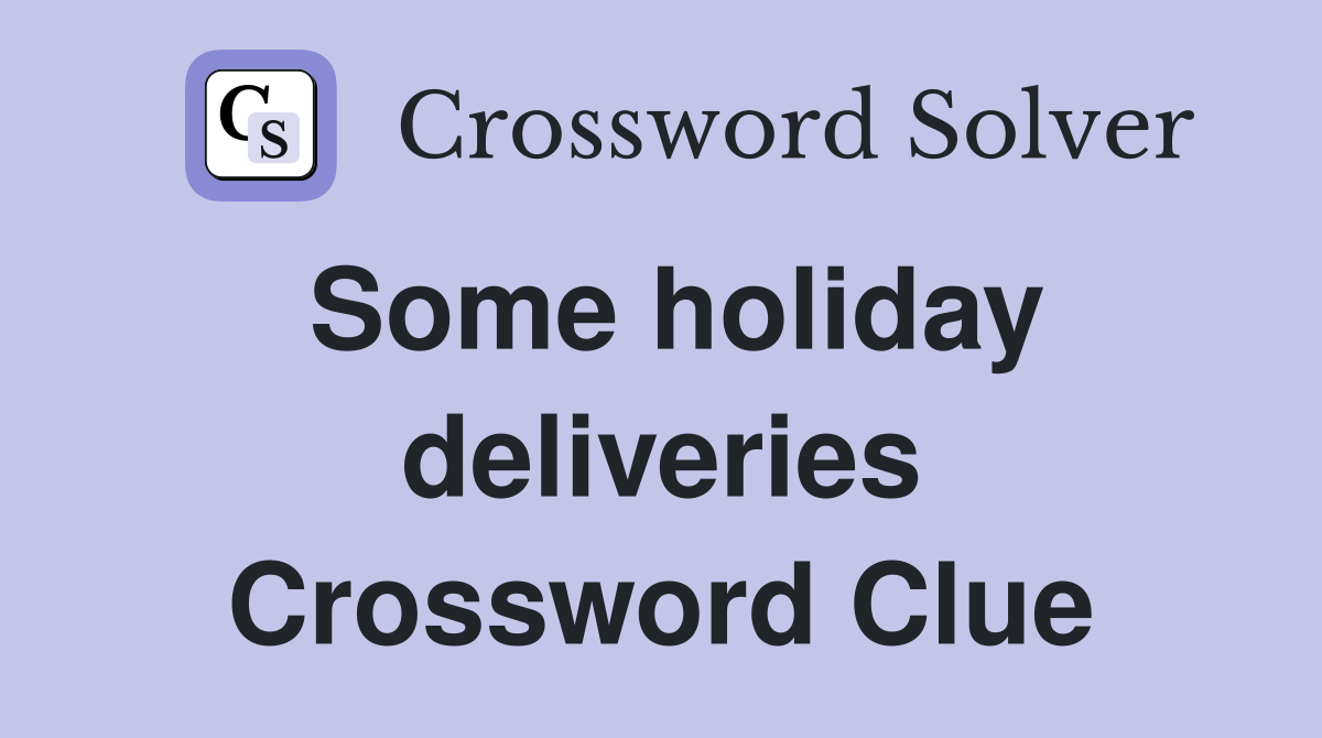 Some holiday deliveries Crossword Clue