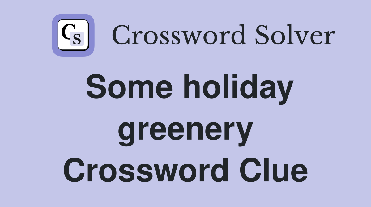Some holiday greenery Crossword Clue