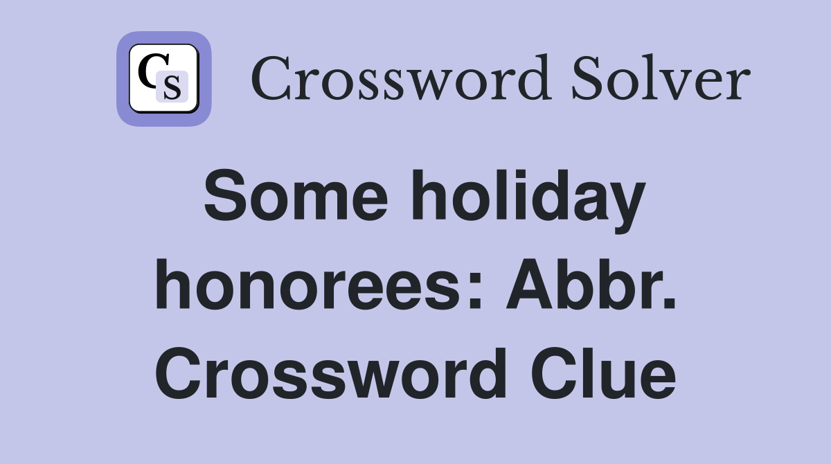 Some holiday honorees: Abbr. Crossword Clue