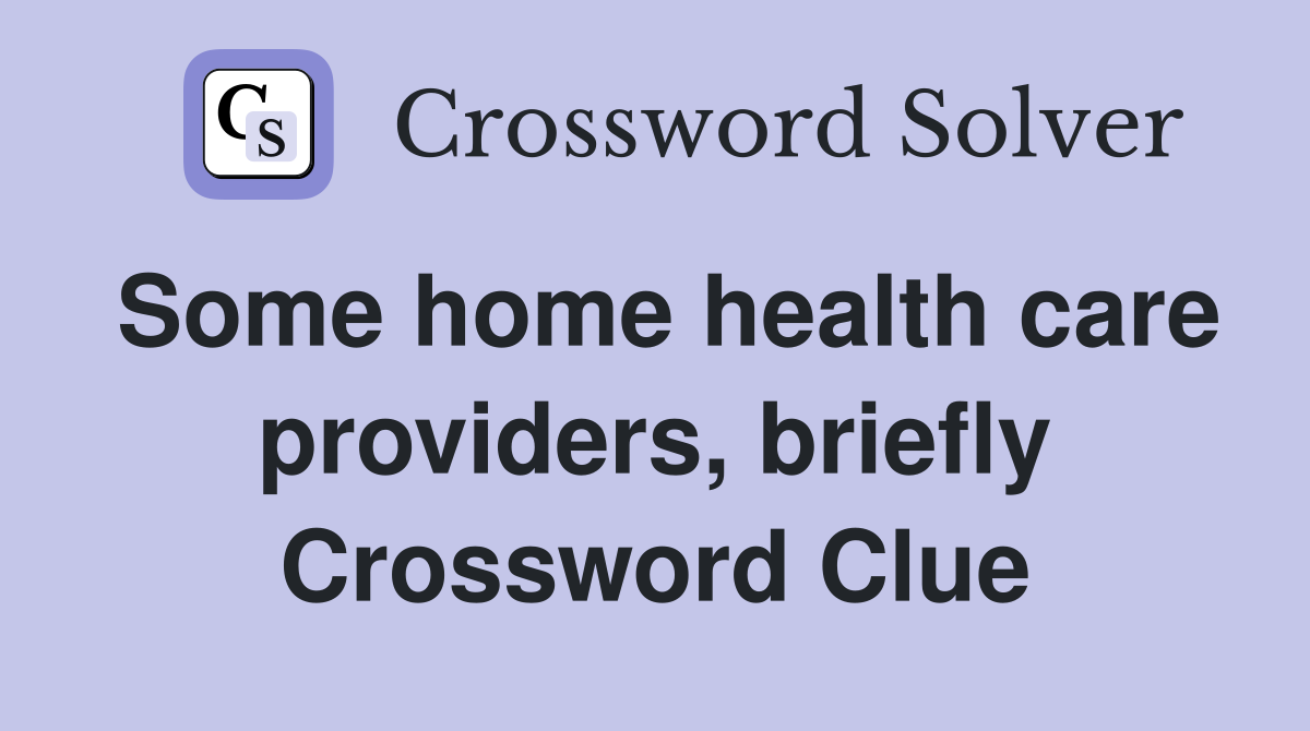 Some home health care providers, briefly Crossword Clue