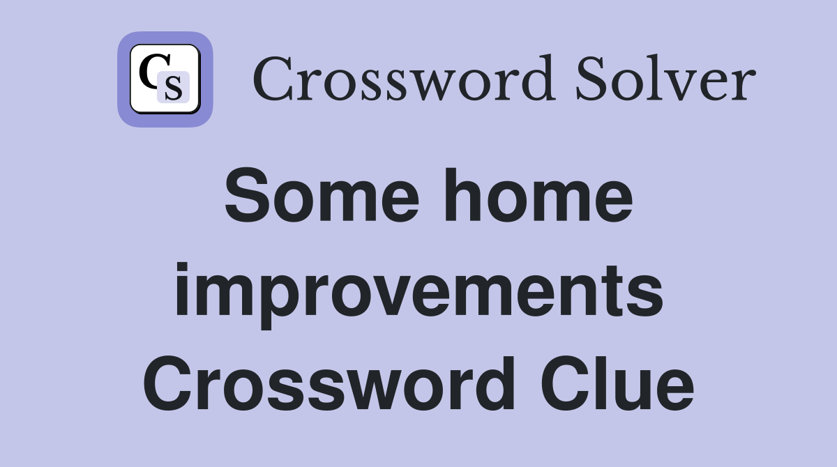 Some home improvements Crossword Clue