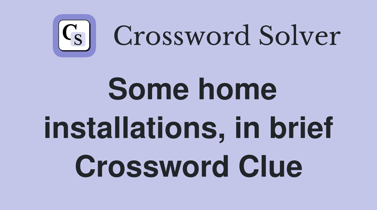 Some home installations, in brief Crossword Clue