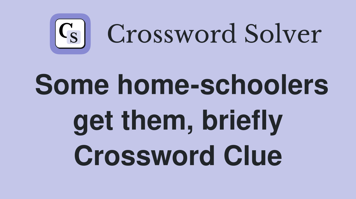 Some home-schoolers get them, briefly Crossword Clue