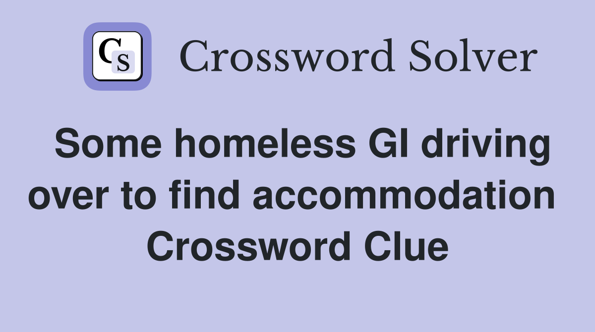 Some homeless GI driving over to find accommodation  Crossword Clue