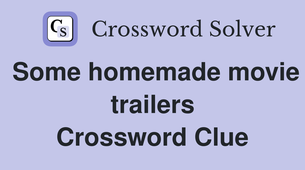 Some homemade movie trailers Crossword Clue