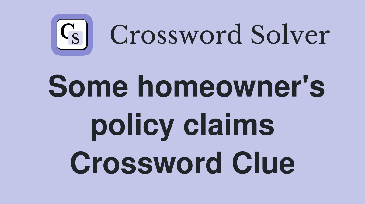 Some homeowner's policy claims Crossword Clue
