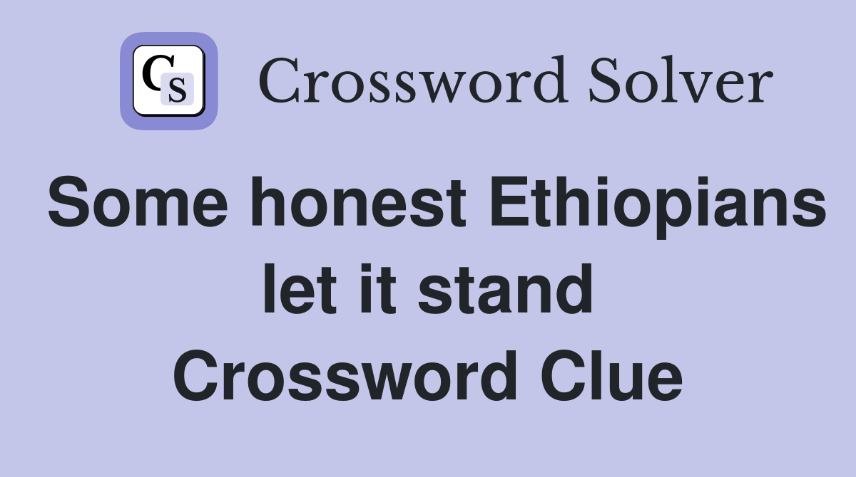Some honest Ethiopians let it stand Crossword Clue