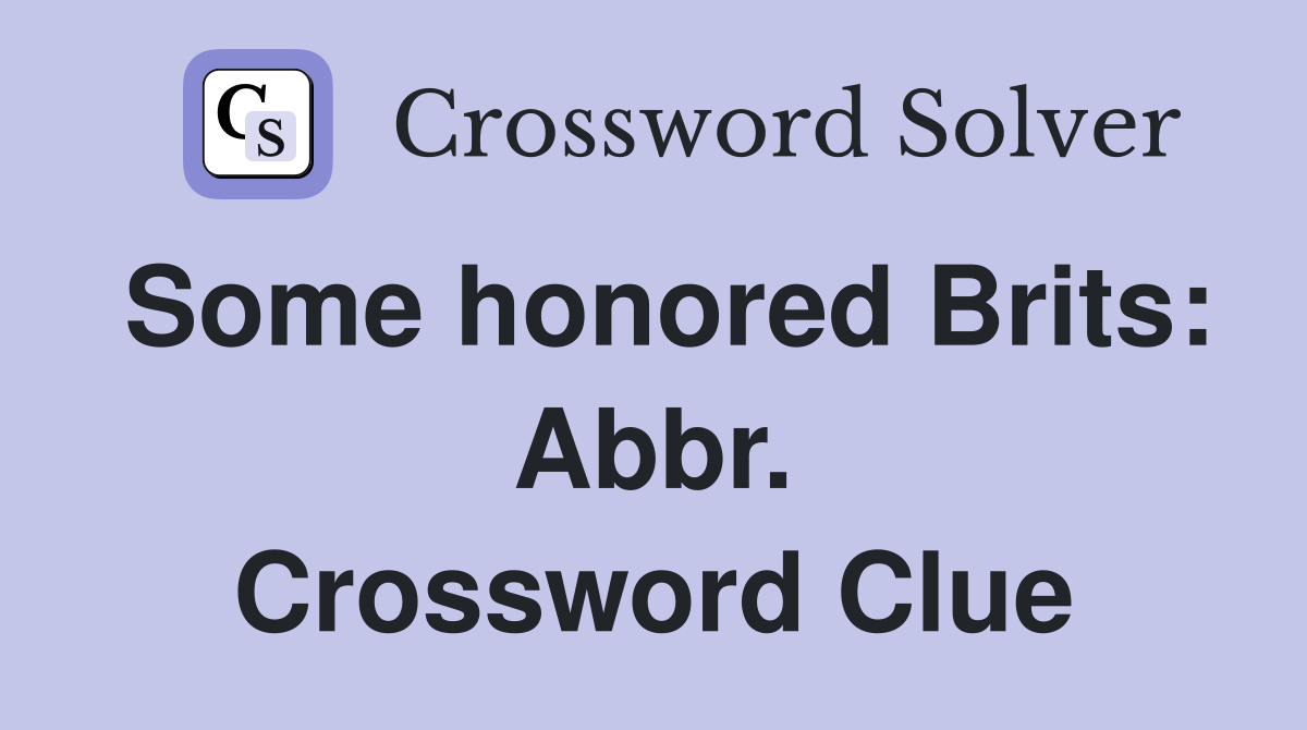 Some honored Brits: Abbr. Crossword Clue