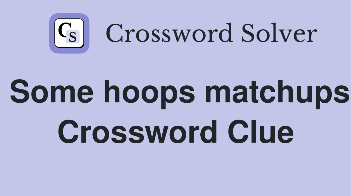 Some hoops matchups Crossword Clue