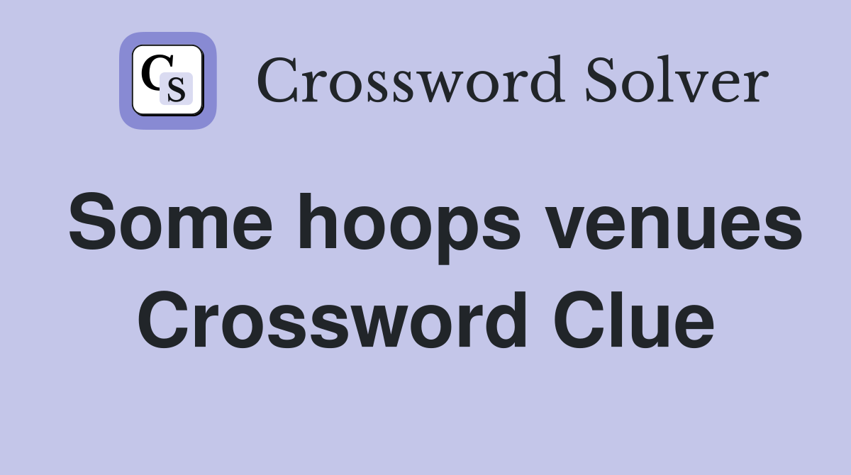 Some hoops venues Crossword Clue