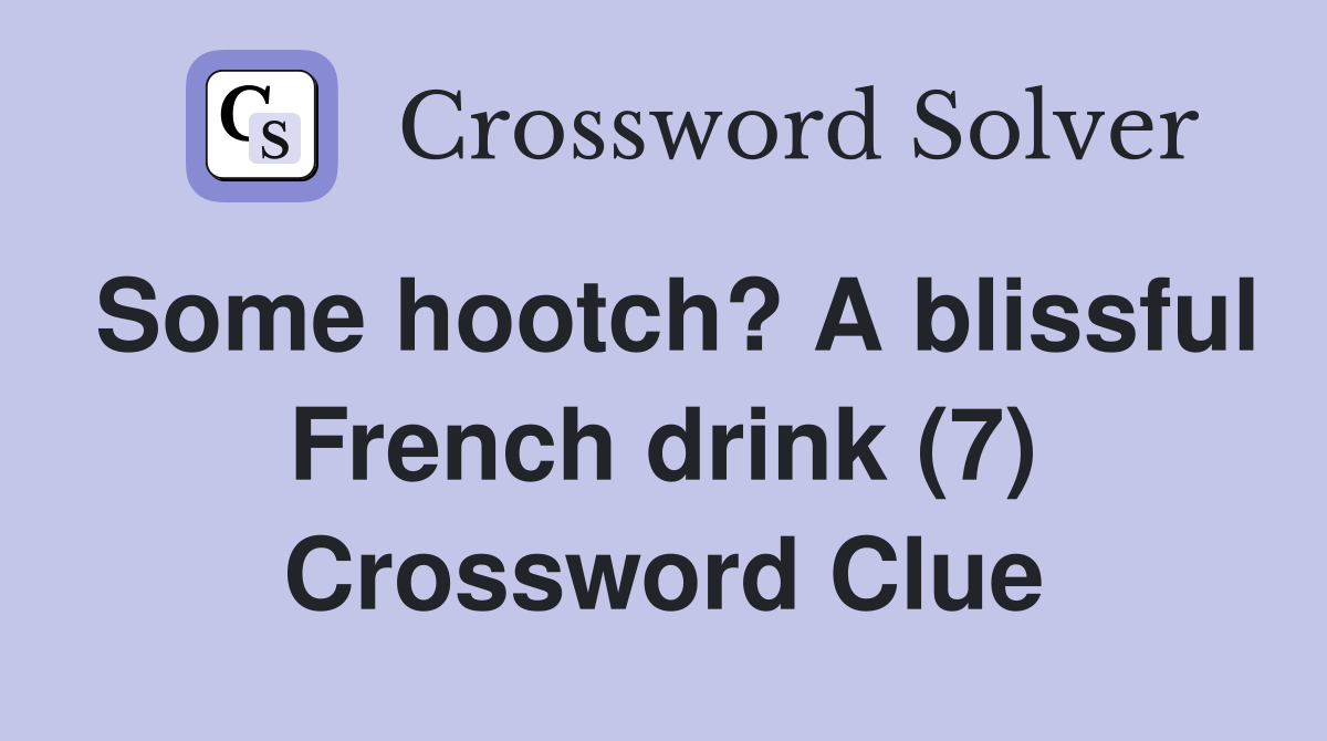 Some hootch? A blissful French drink (7) Crossword Clue