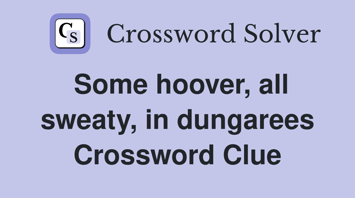 Some hoover, all sweaty, in dungarees Crossword Clue