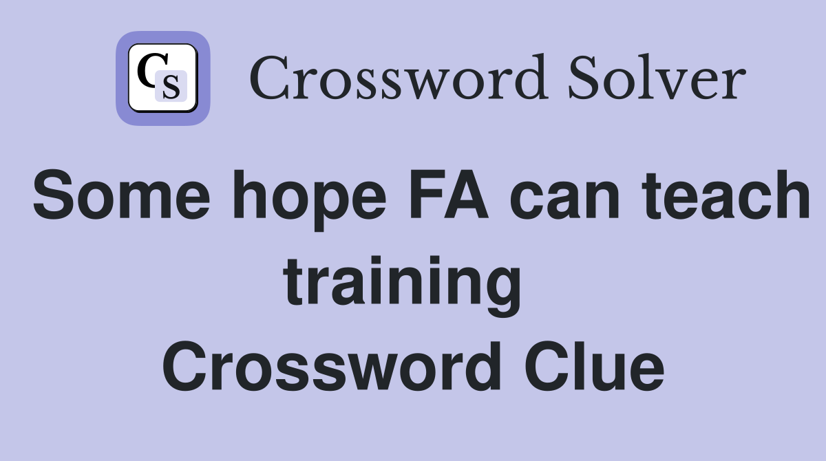 Some hope FA can teach training  Crossword Clue