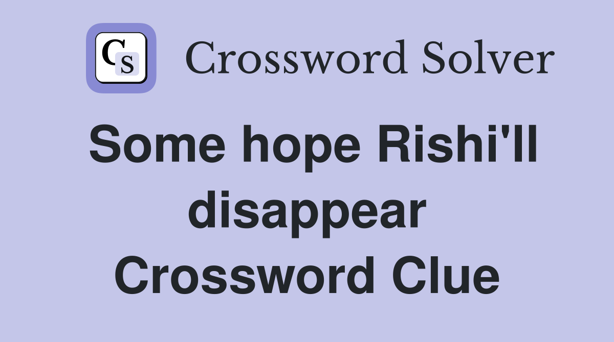 Some hope Rishi'll disappear Crossword Clue